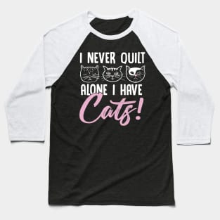 I Never Quilt Alone I Have Cats! Quilet & Sewers Gift Baseball T-Shirt